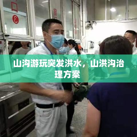 山沟游玩突发洪水，山洪沟治理方案 