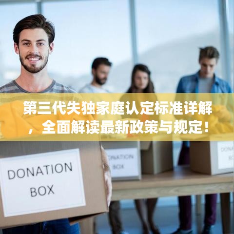 第三代失独家庭认定标准详解，全面解读最新政策与规定！