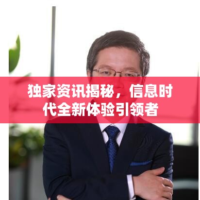 独家资讯揭秘，信息时代全新体验引领者