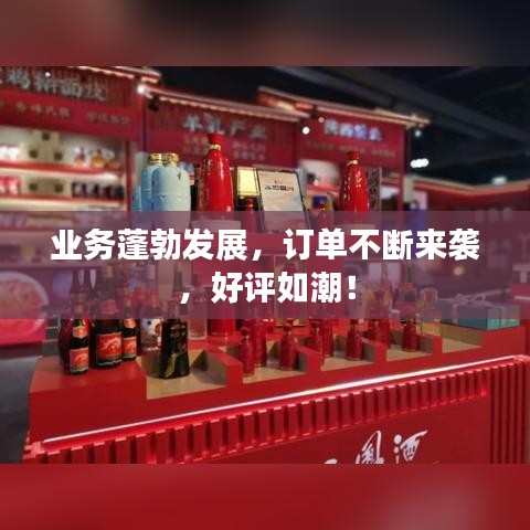 业务蓬勃发展，订单不断来袭，好评如潮！