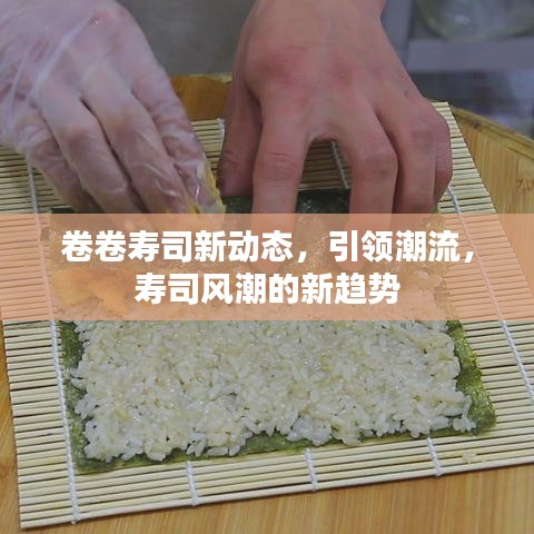 卷卷寿司新动态，引领潮流，寿司风潮的新趋势