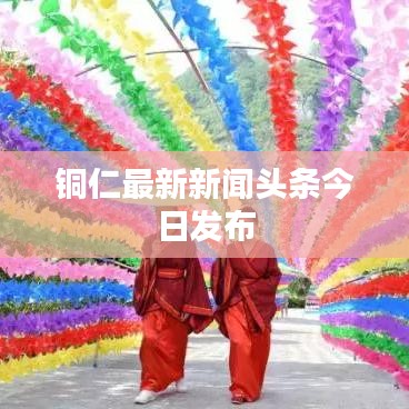 铜仁最新新闻头条今日发布