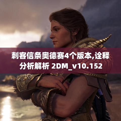 刺客信条奥德赛4个版本,诠释分析解析 2DM_v10.152